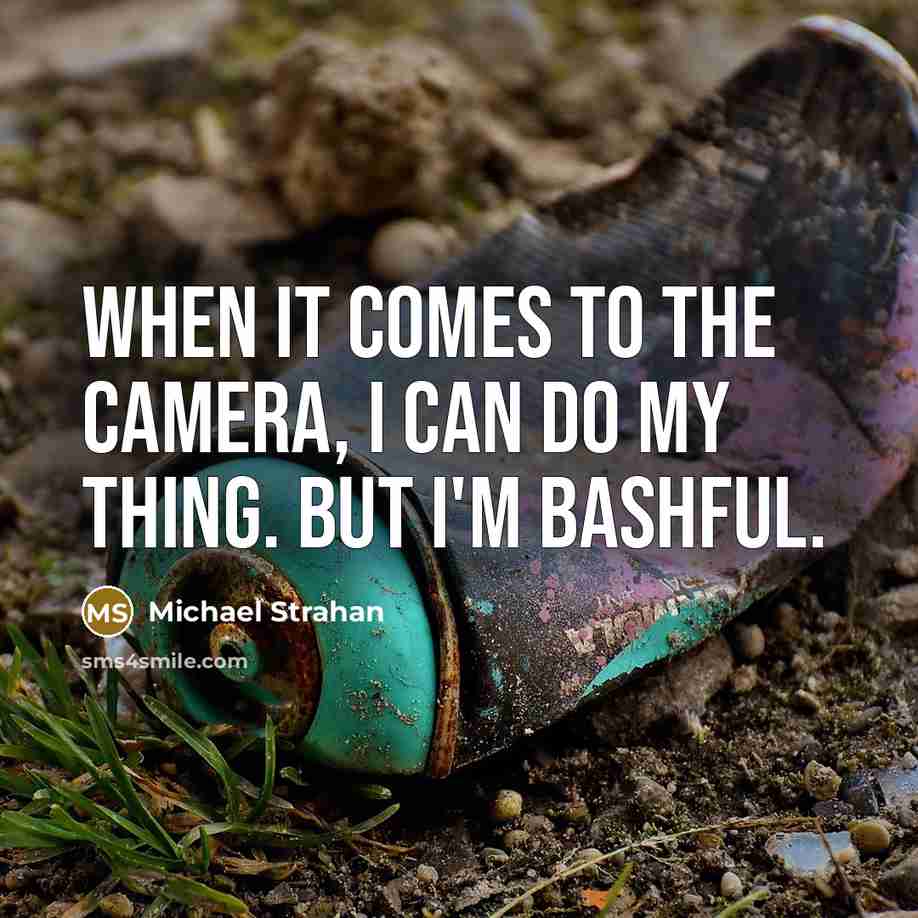 “When it comes to the camera, I can do my thing. But I'm bashful.” quote by Michael Strahan