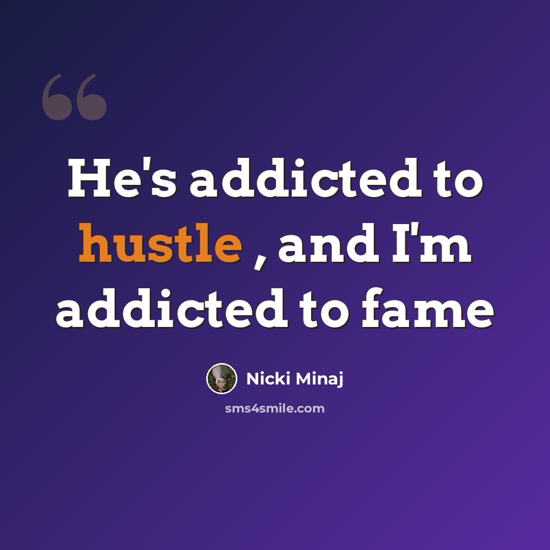 “He's addicted to hustle , and I'm addicted to fame” quote by Nicki Minaj