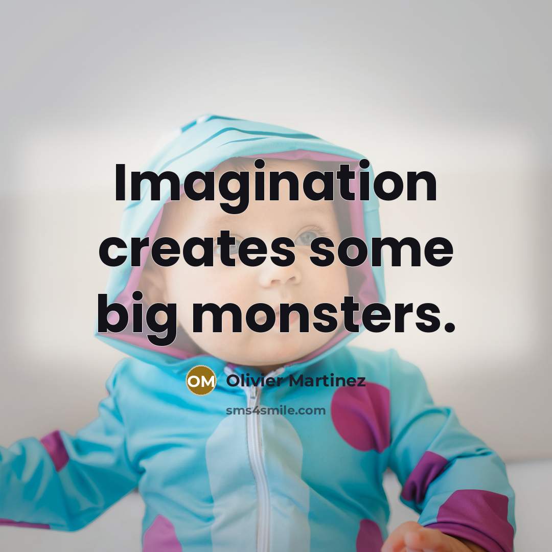 “Imagination creates some big monsters.” quote by Olivier Martinez
