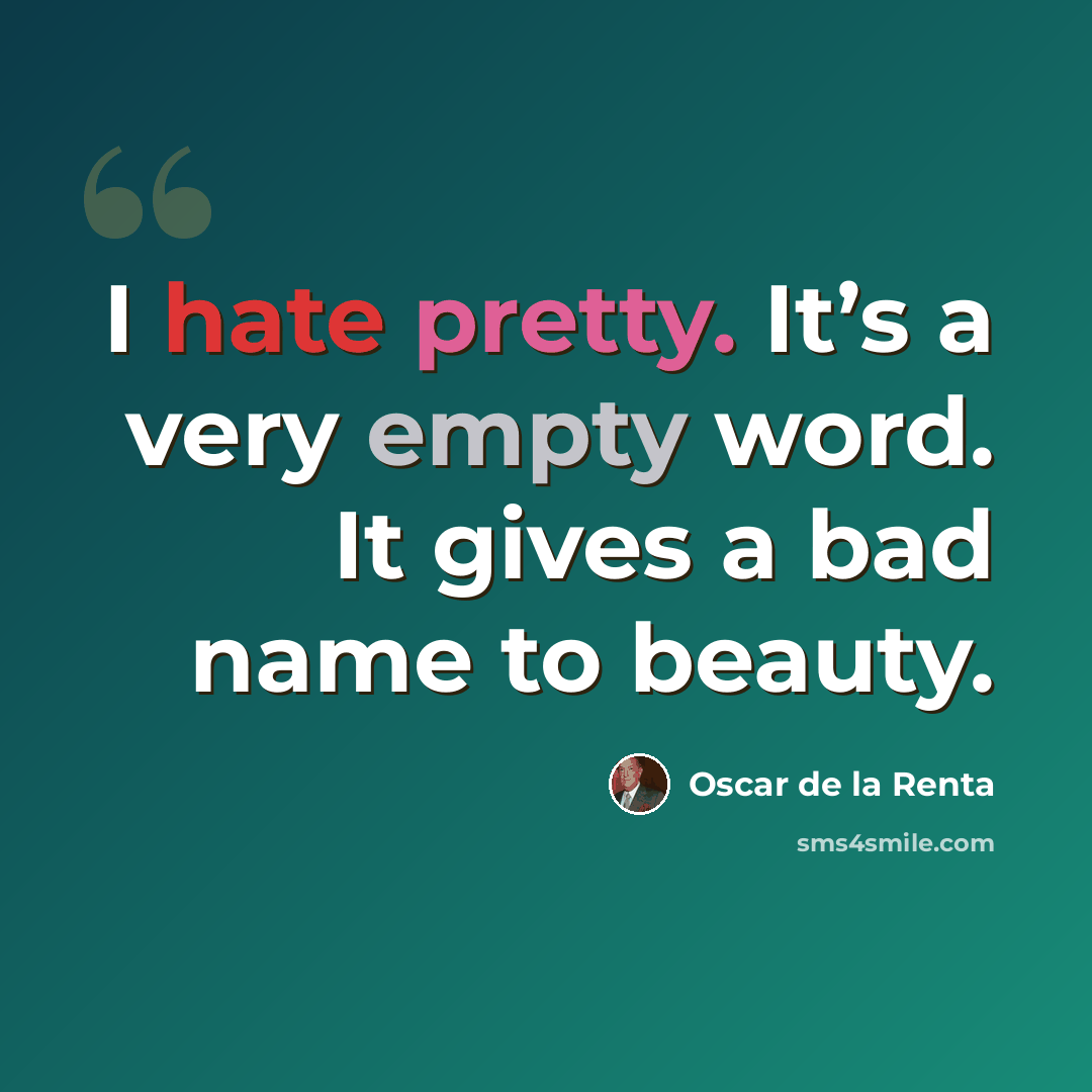 “I hate pretty. It’s a very empty word. It gives a bad name to beauty.” quote by Oscar de la Renta