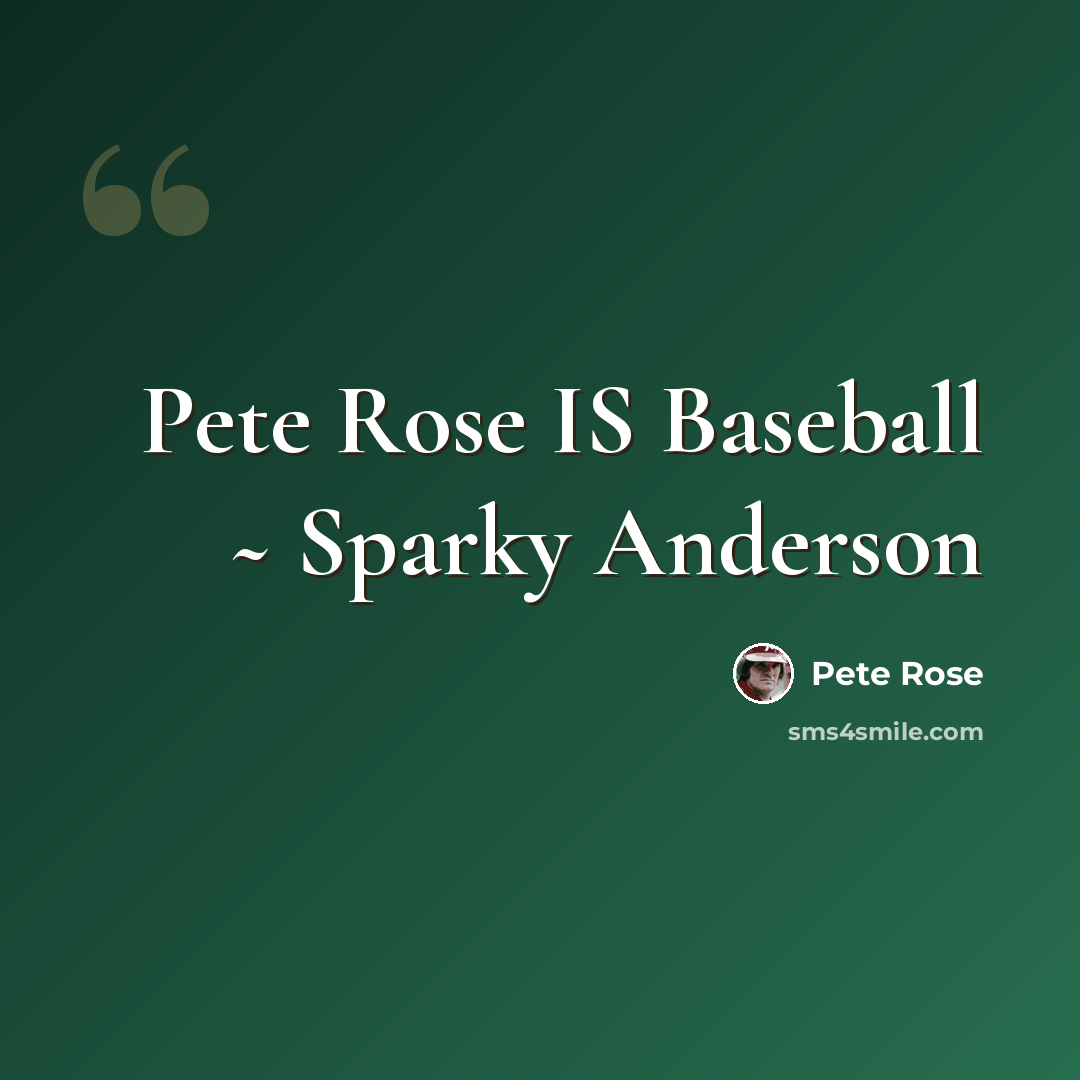 “Pete Rose IS Baseball ~ Sparky Anderson” quote by Pete Rose