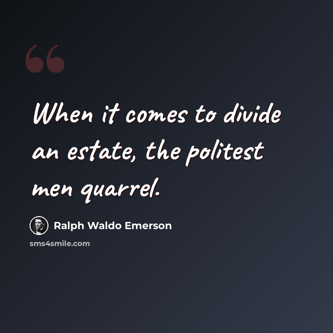 “When it comes to divide an estate, the politest men quarrel.” quote by Ralph Waldo Emerson