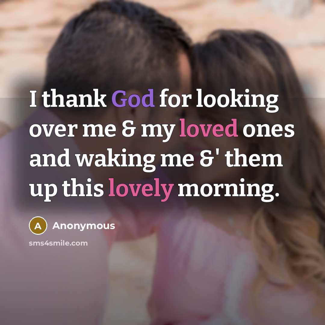 “I thank God for looking over me & my loved ones and waking me &' them up this lovely morning.” quote by Anonymous