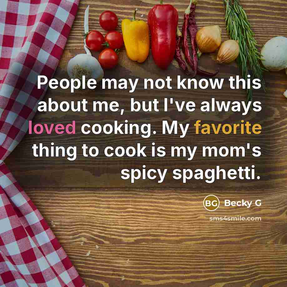 “People may not know this about me, but I've always loved cooking. My favorite thing to cook is my mom's spicy spaghetti.” quote by Becky G