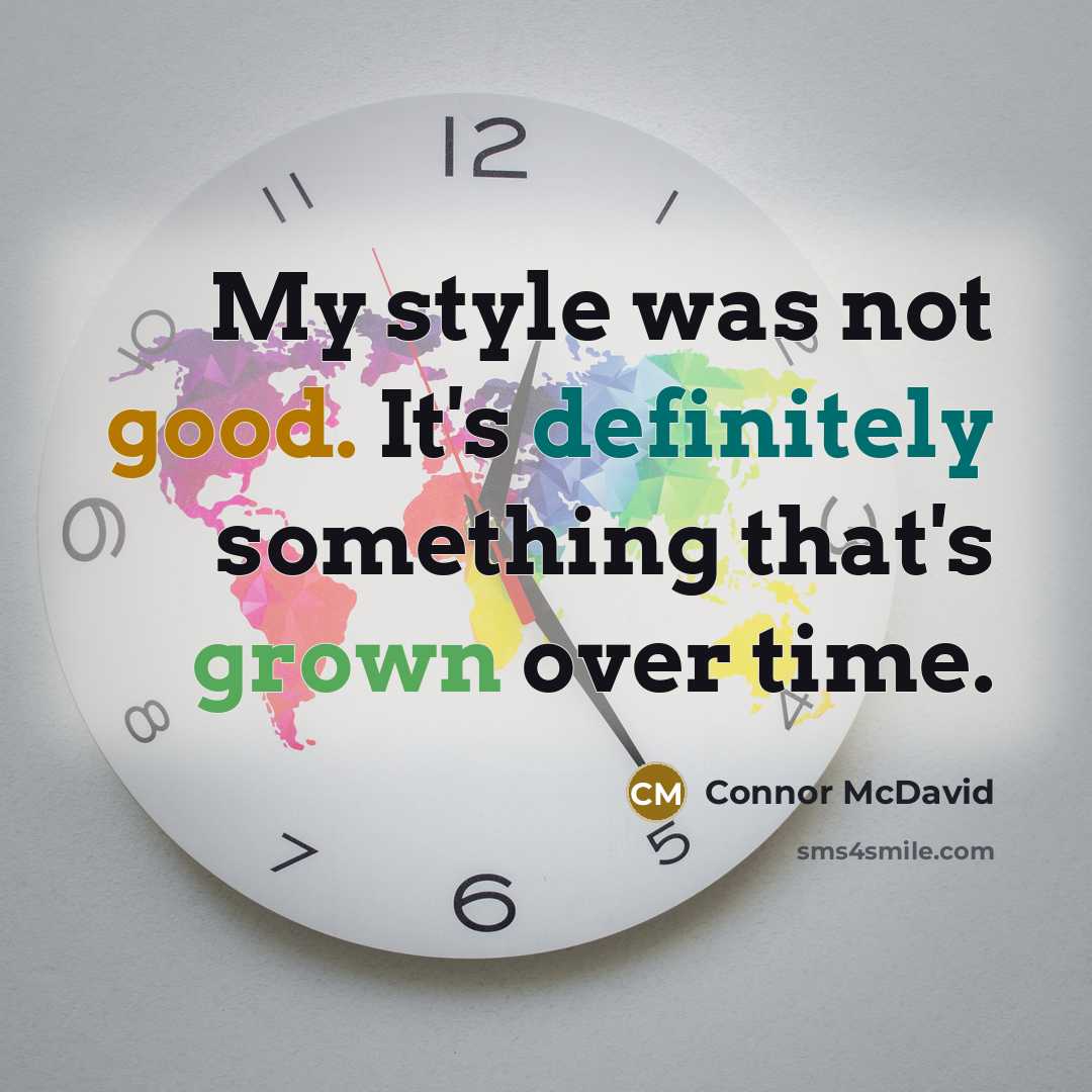 “My style was not good. It's definitely something that's grown over time.” quote by Connor McDavid