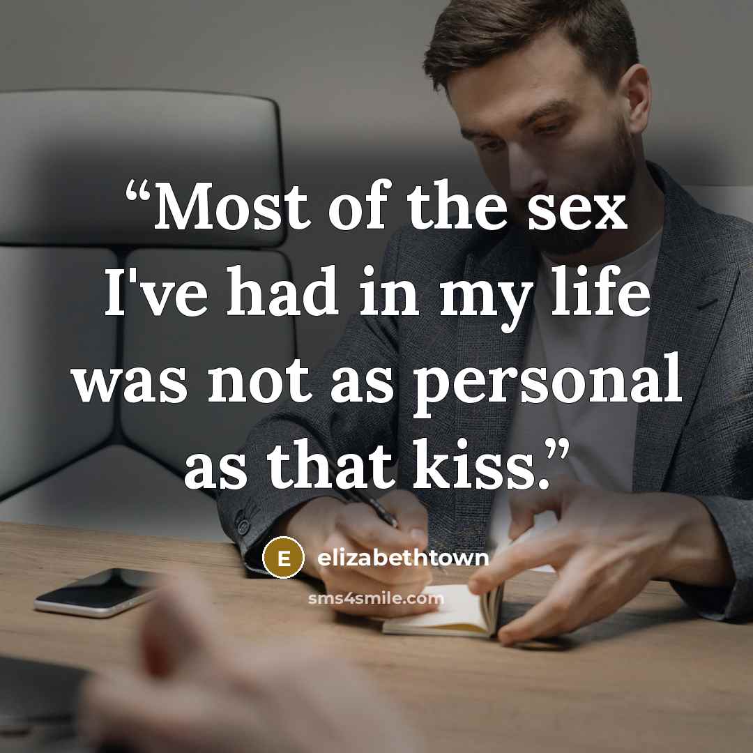 “Most of the sex I've had in my life was not as personal as that kiss.” quote by elizabethtown