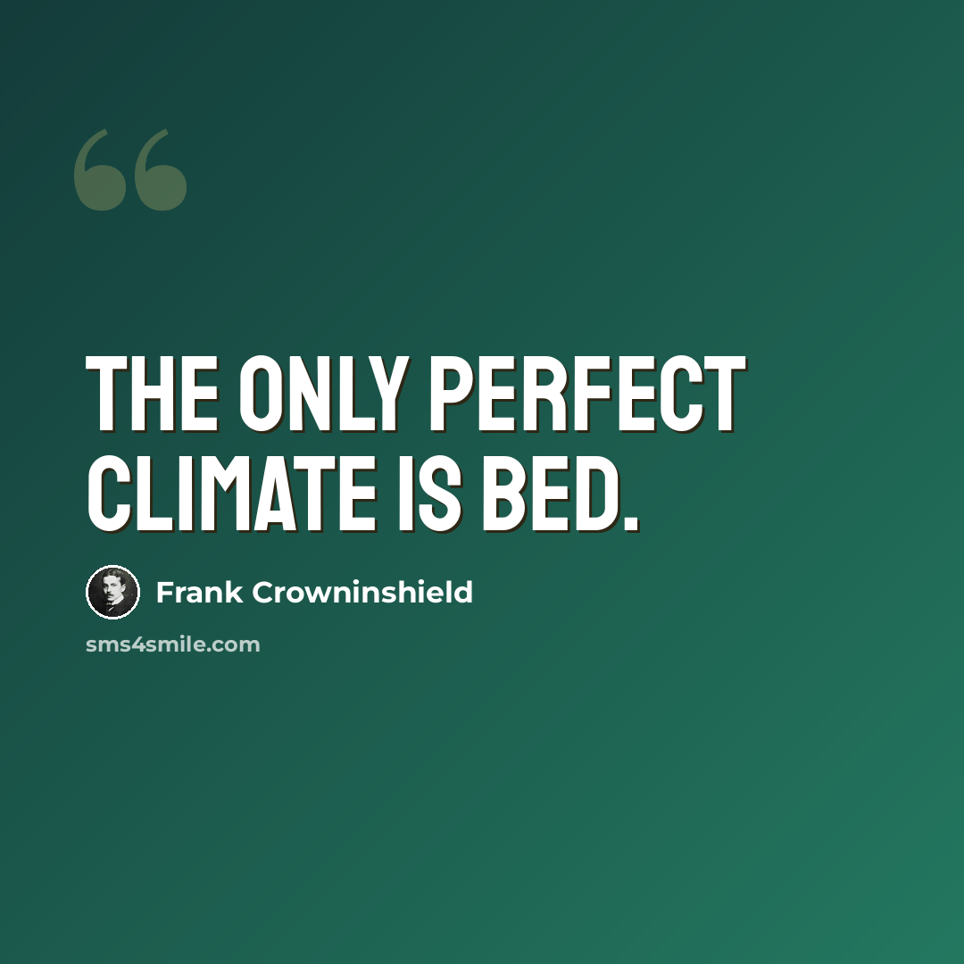 “The only perfect climate is bed.” quote by Frank Crowninshield
