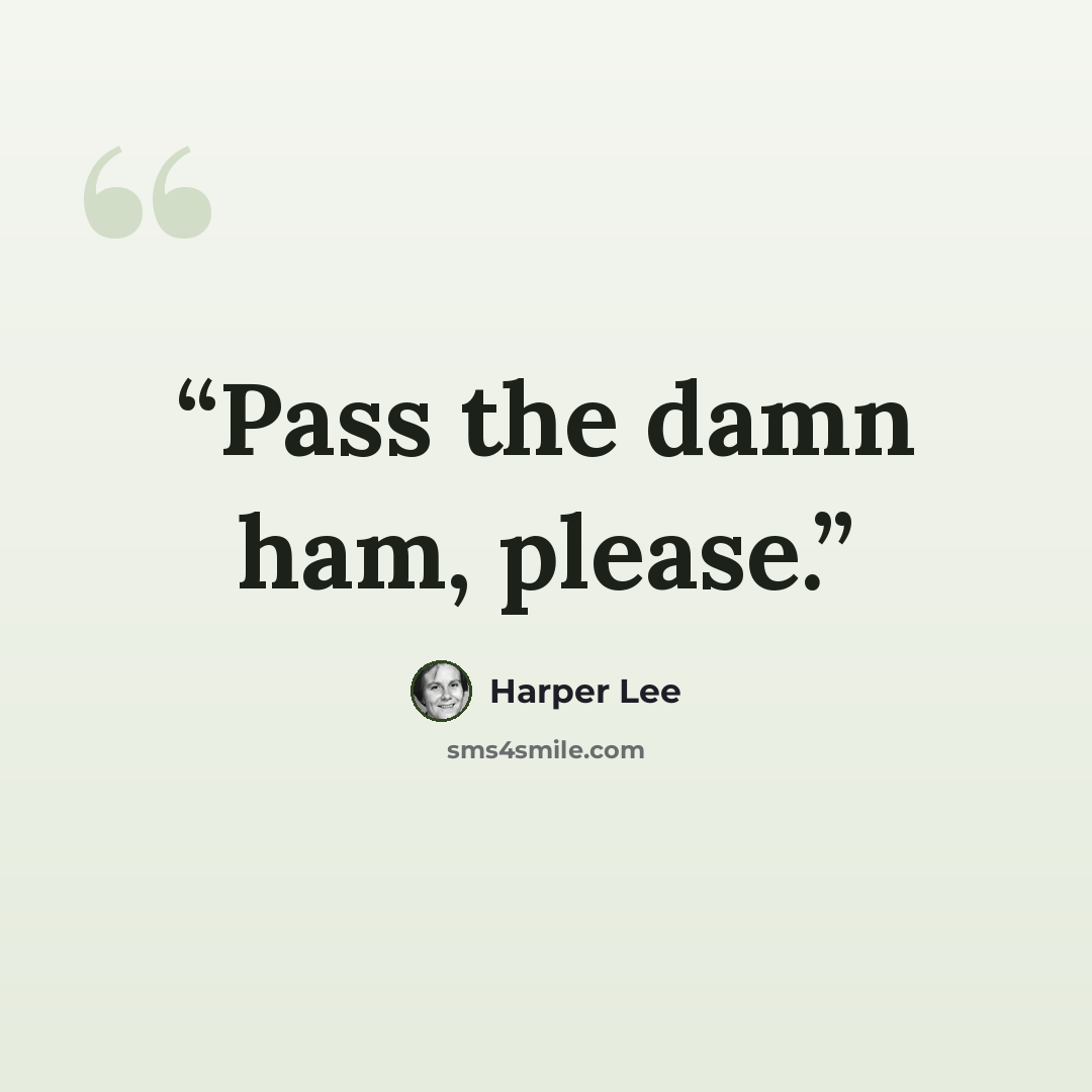 “Pass the damn ham, please.” quote by Harper Lee