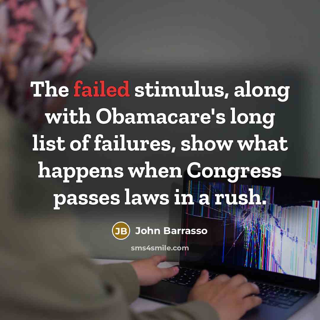 “The failed stimulus, along with Obamacare's long list of failures, show what happens when Congress passes laws in a rush.” quote by John Barrasso