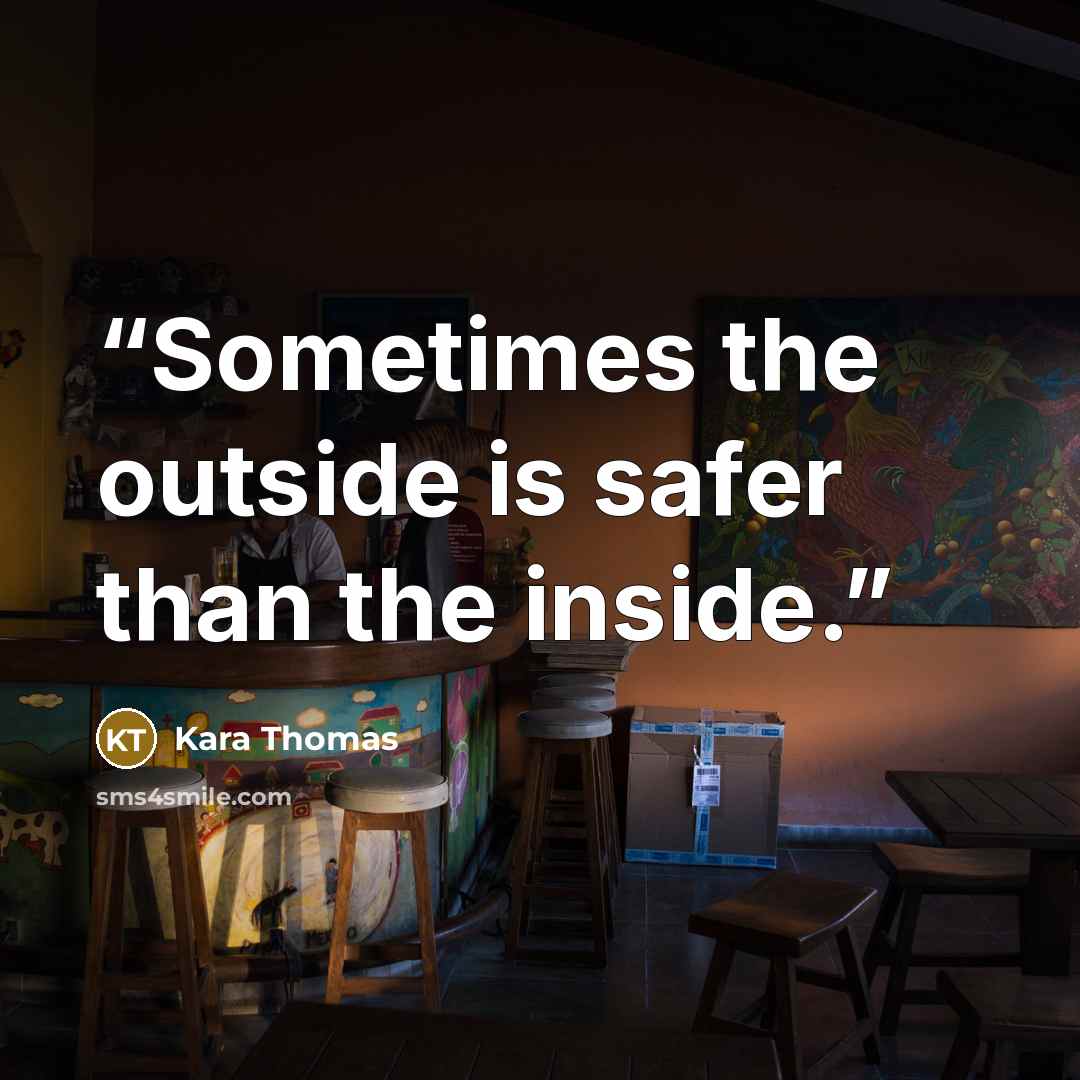 “Sometimes the outside is safer than the inside.” quote by Kara Thomas
