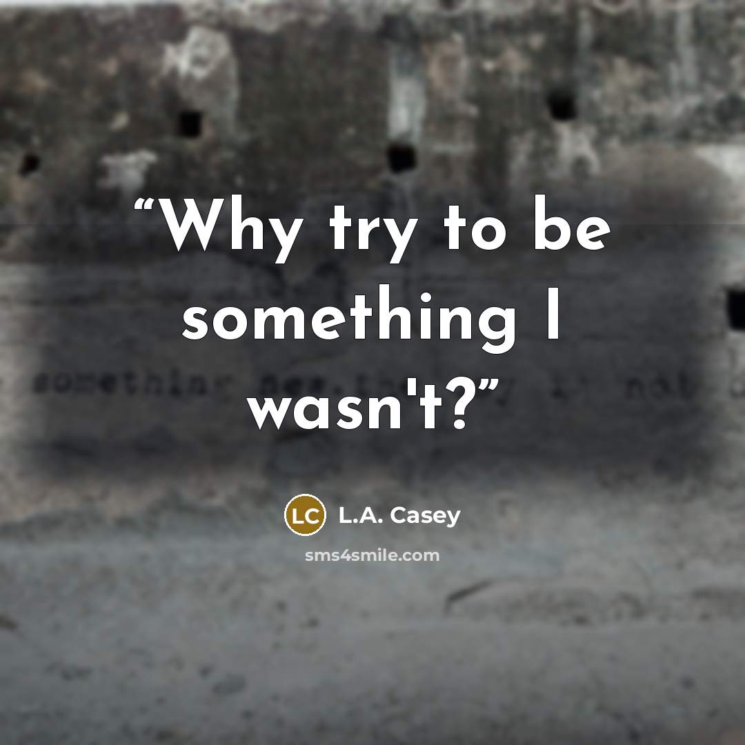 “Why try to be something I wasn't?” quote by L.A. Casey
