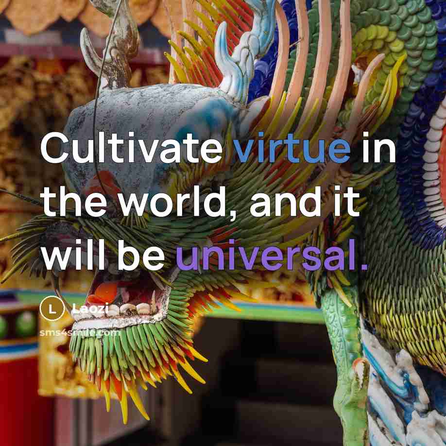 “Cultivate virtue in the world, and it will be universal.” quote by Laozi