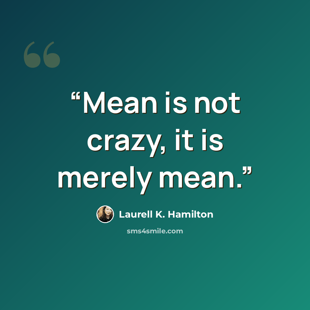 “Mean is not crazy, it is merely mean.” quote by Laurell K. Hamilton