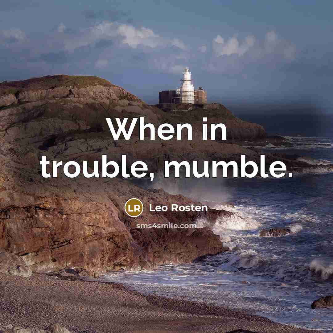 “When in trouble, mumble.” quote by Leo Rosten