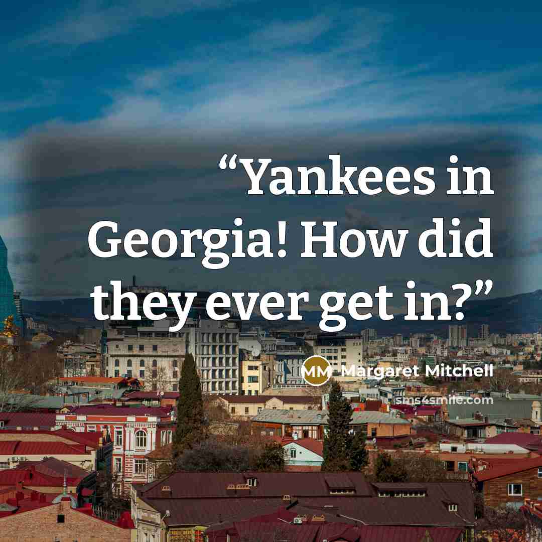 “Yankees in Georgia! How did they ever get in?” quote by Margaret Mitchell
