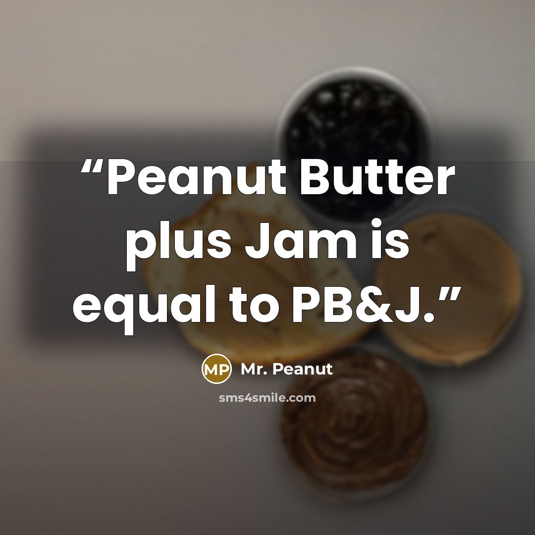 “Peanut Butter plus Jam is equal to PB&J.” quote by Mr. Peanut