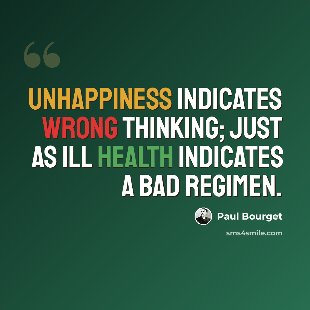 “Unhappiness indicates wrong thinking; just as ill health indicates a bad regimen.” quote by Paul Bourget