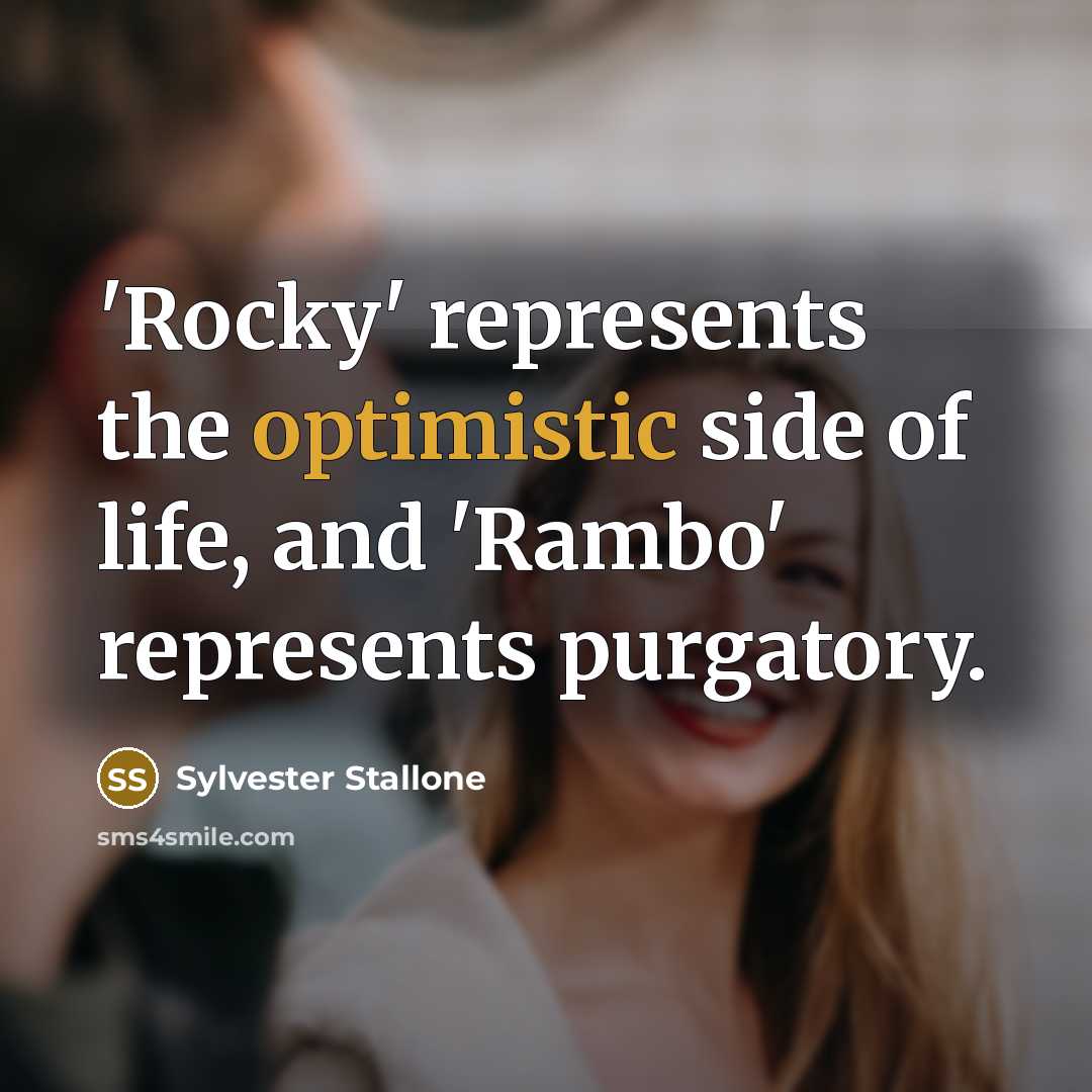 “'Rocky' represents the optimistic side of life, and 'Rambo' represents purgatory.” quote by Sylvester Stallone