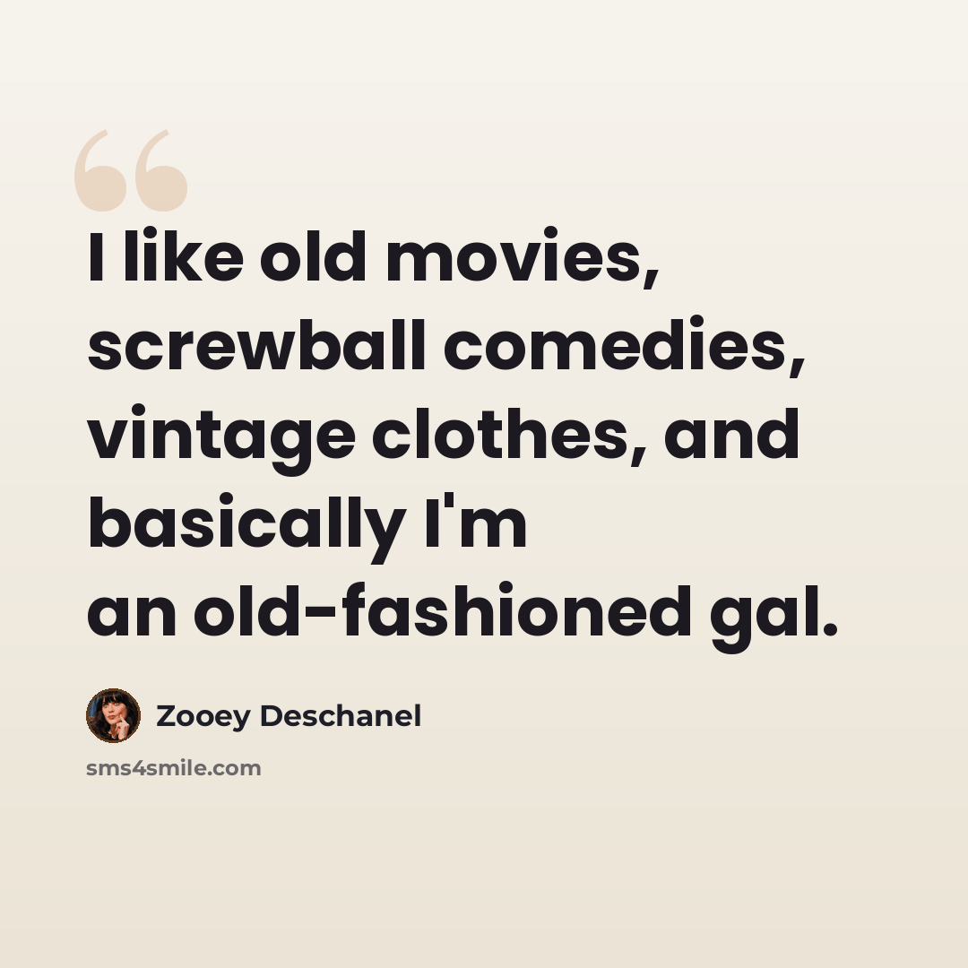 “I like old movies, screwball comedies, vintage clothes, and basically I'm an old-fashioned gal.” quote by Zooey Deschanel
