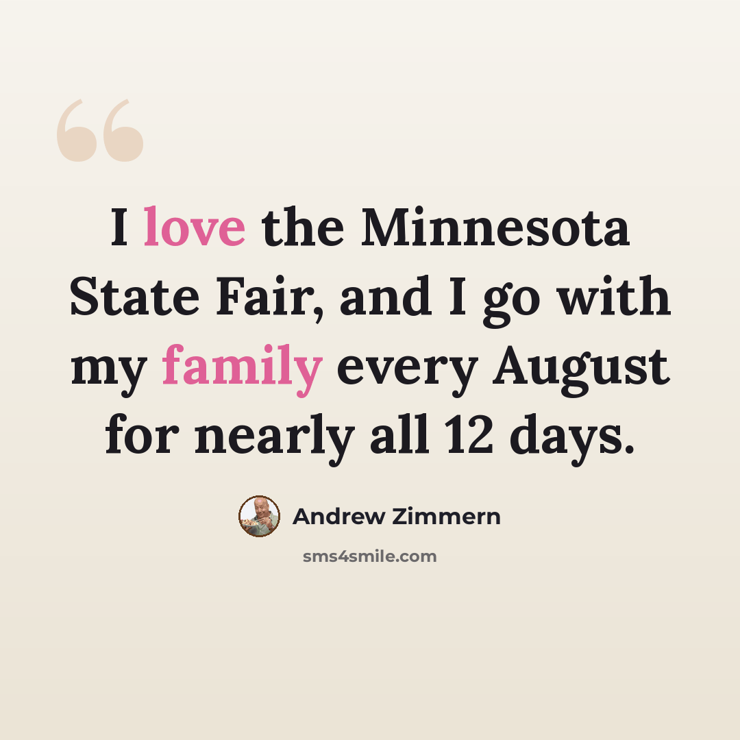 “I love the Minnesota State Fair, and I go with my family every August for nearly all 12 days.” quote by Andrew Zimmern