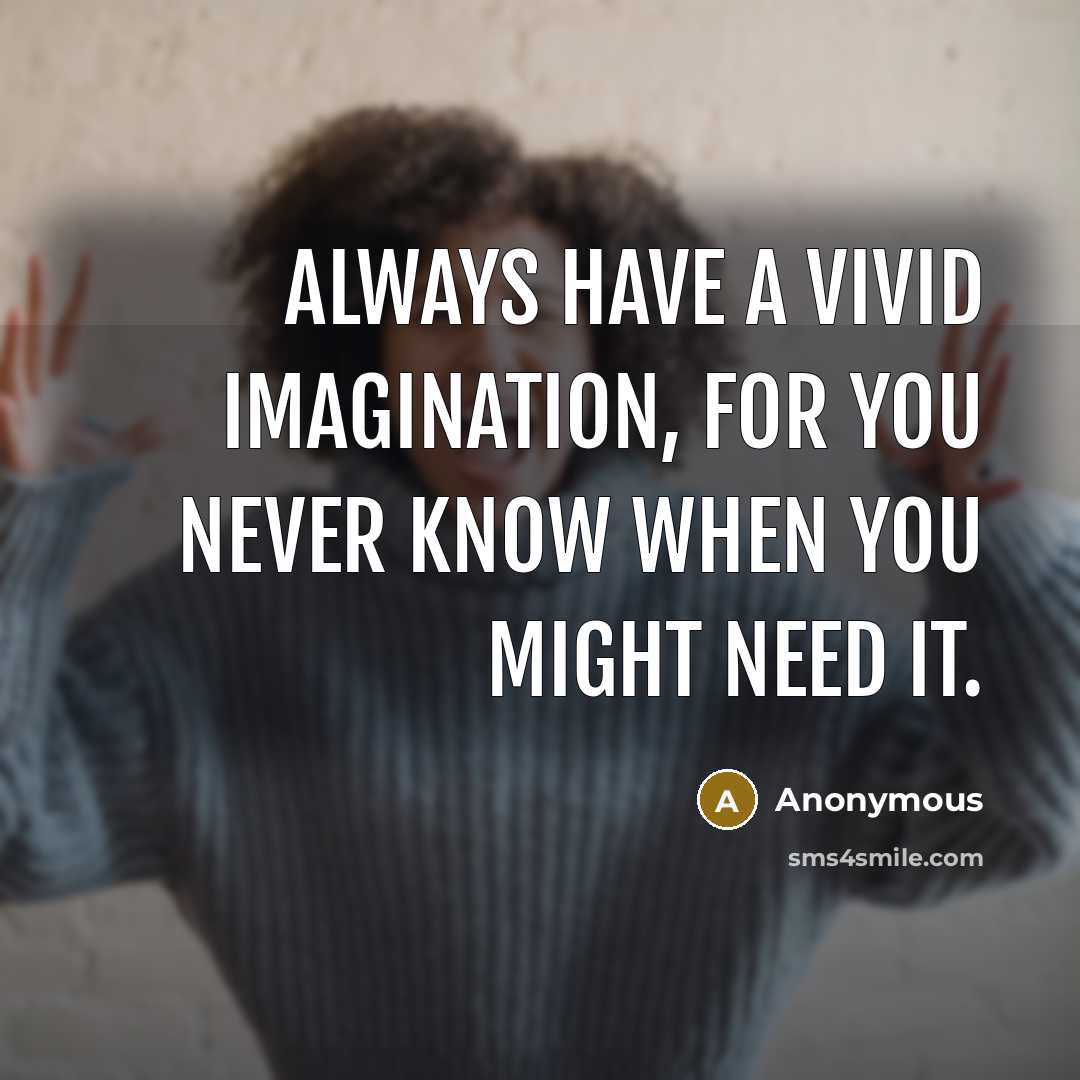 “Always have a vivid imagination, for you never know when you might need it.” quote by Anonymous