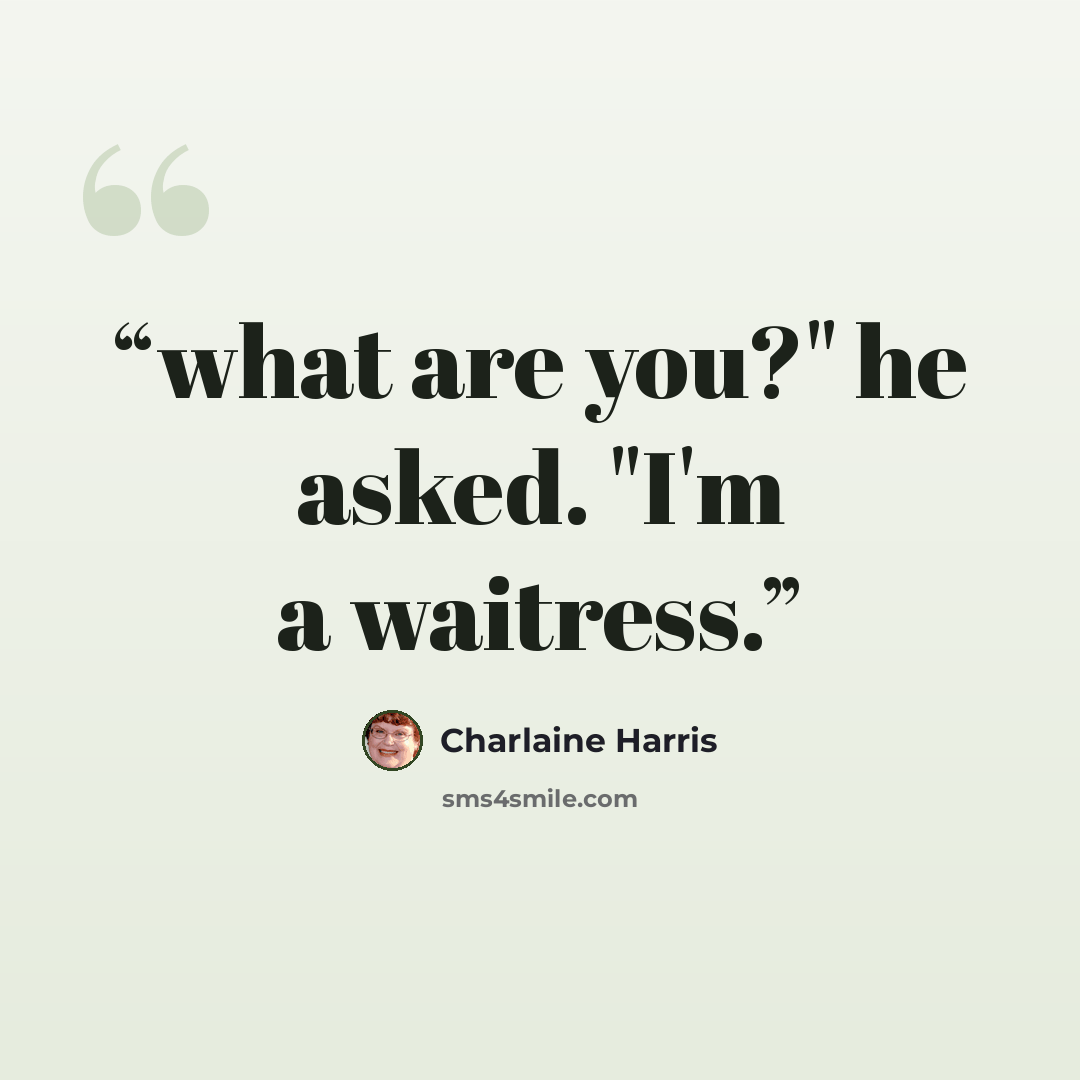 “what are you?" he asked. "I'm a waitress.” quote by Charlaine Harris