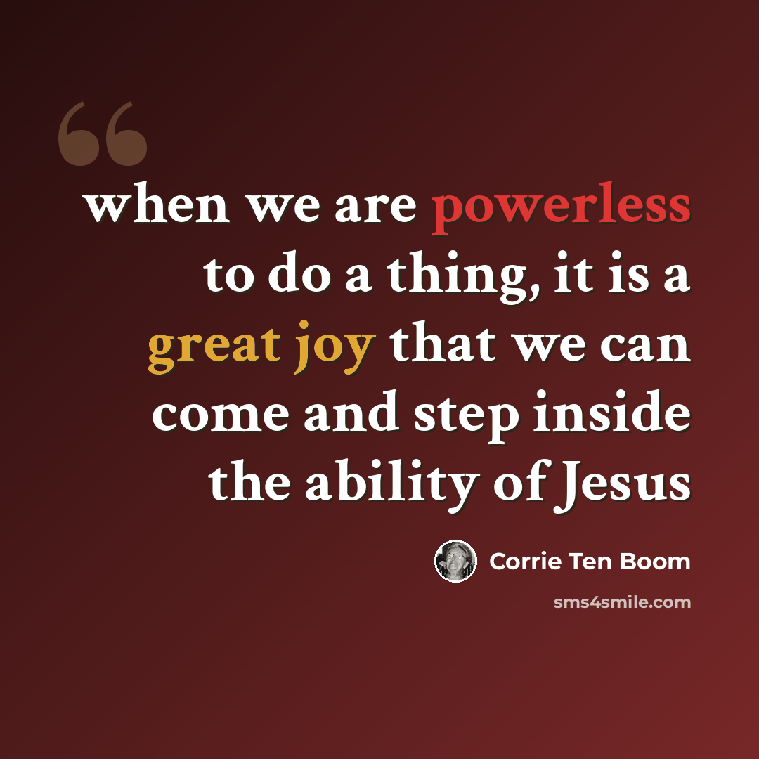 “when we are powerless to do a thing, it is a great joy that we can come and step inside the ability of Jesus” quote by Corrie Ten Boom