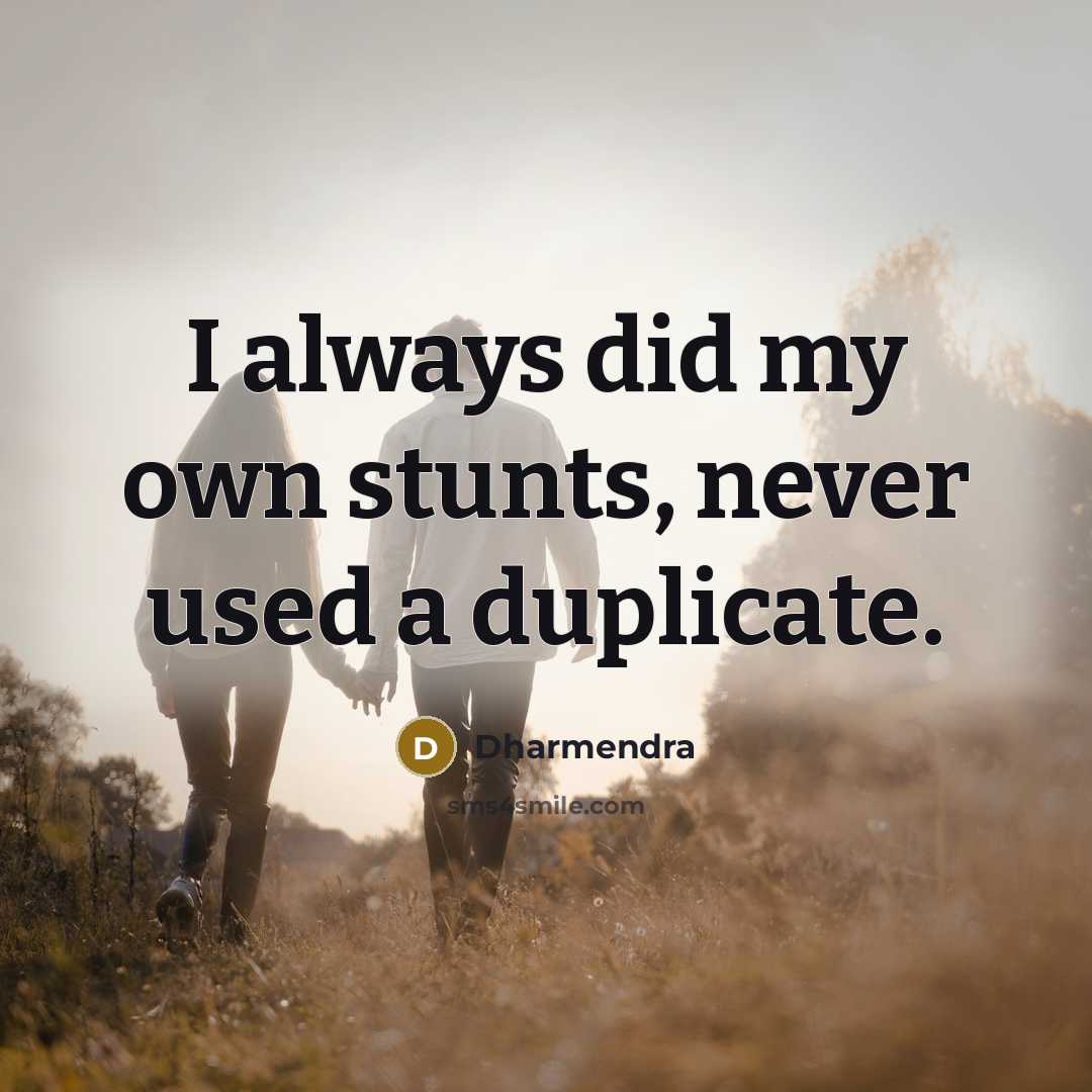 “I always did my own stunts, never used a duplicate.” quote by Dharmendra