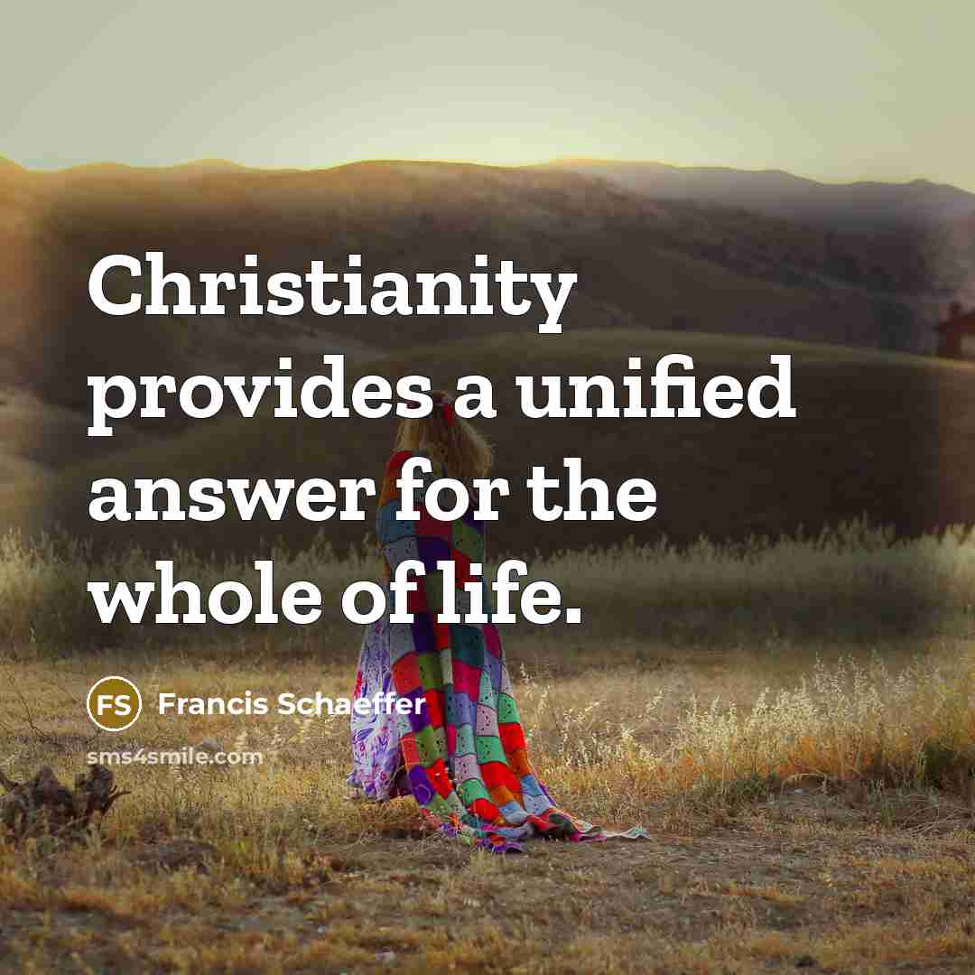 “Christianity provides a unified answer for the whole of life.” quote by Francis Schaeffer