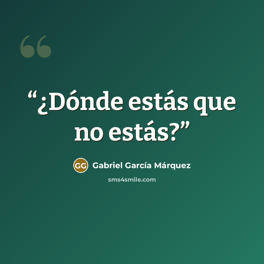 “¿Dónde estás que no estás?” quote by Gabriel García Márquez