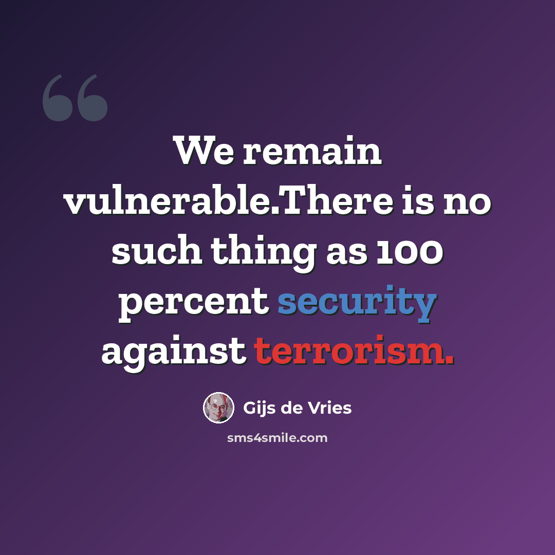 “We remain vulnerable.There is no such thing as 100 percent security against terrorism.” quote by Gijs de Vries