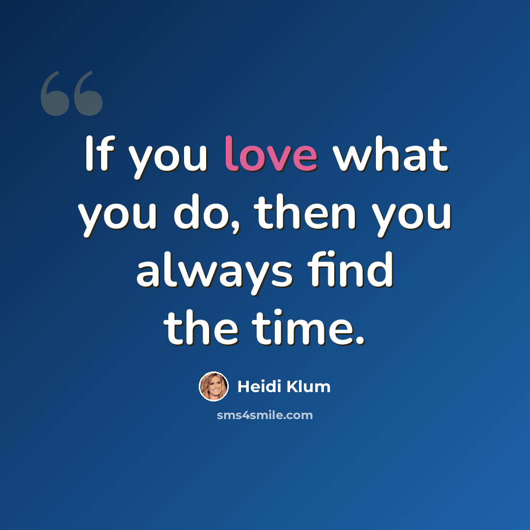 “If you love what you do, then you always find the time.” quote by Heidi Klum