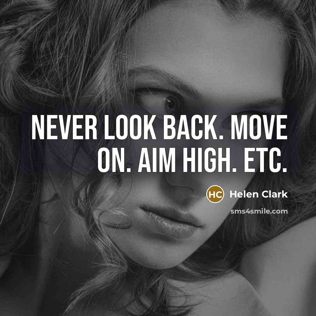 “Never look back. Move on. Aim high. Etc.” quote by Helen Clark