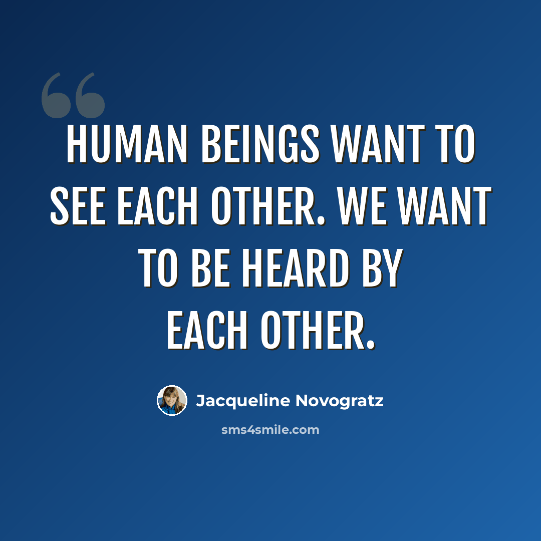 “Human beings want to see each other. We want to be heard by each other.” quote by Jacqueline Novogratz