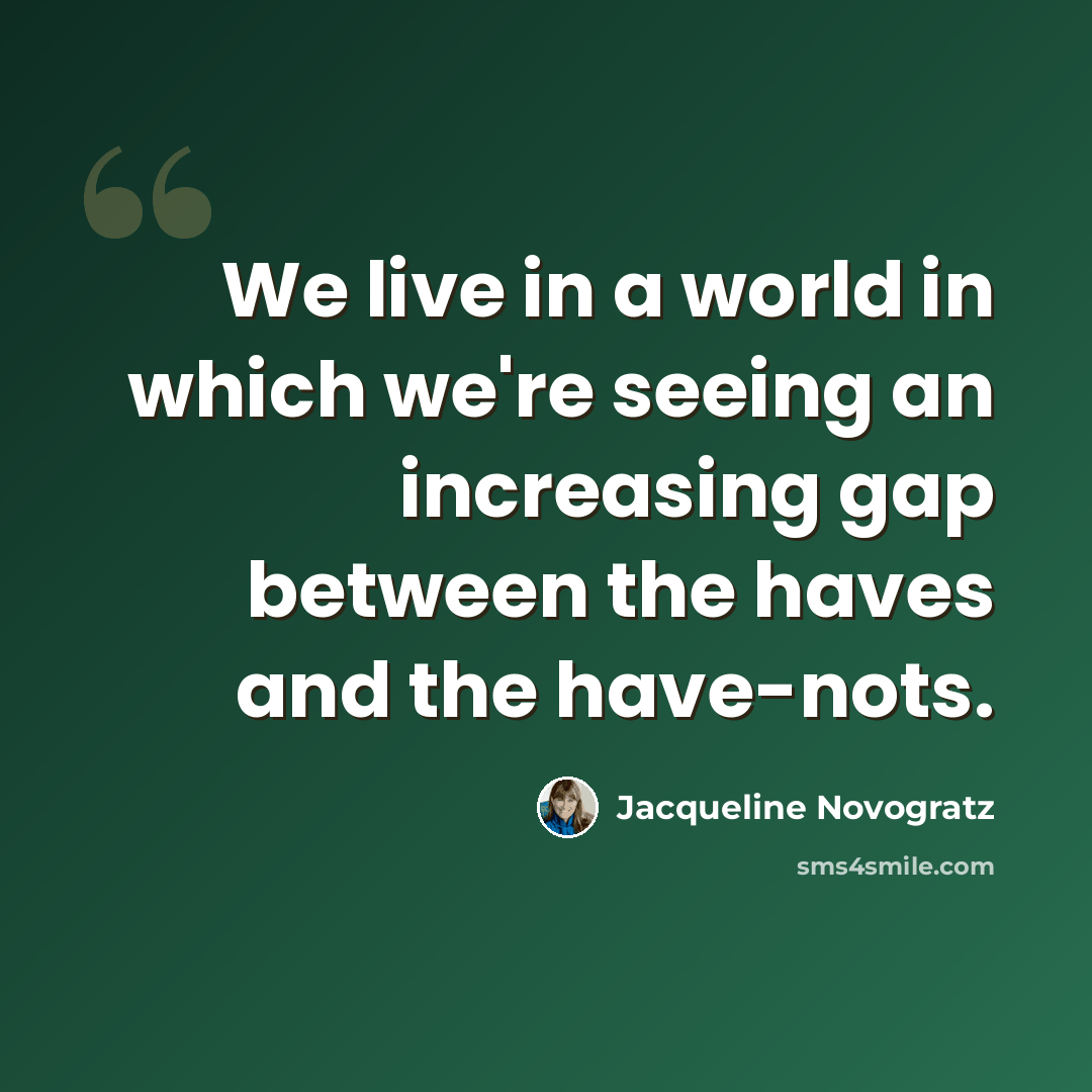 “We live in a world in which we're seeing an increasing gap between the haves and the have-nots.” quote by Jacqueline Novogratz
