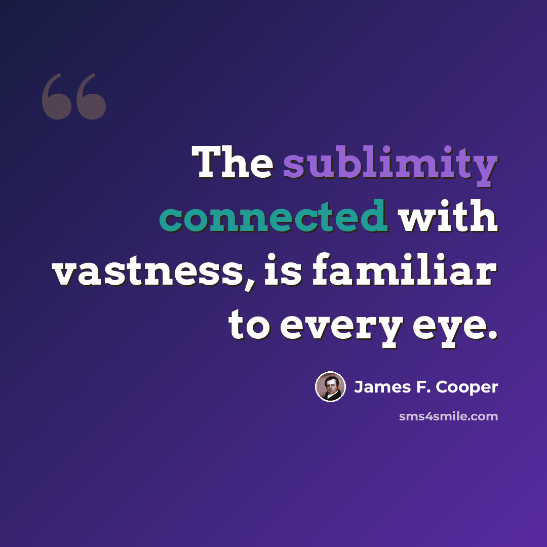 “The sublimity connected with vastness, is familiar to every eye.” quote by James F. Cooper