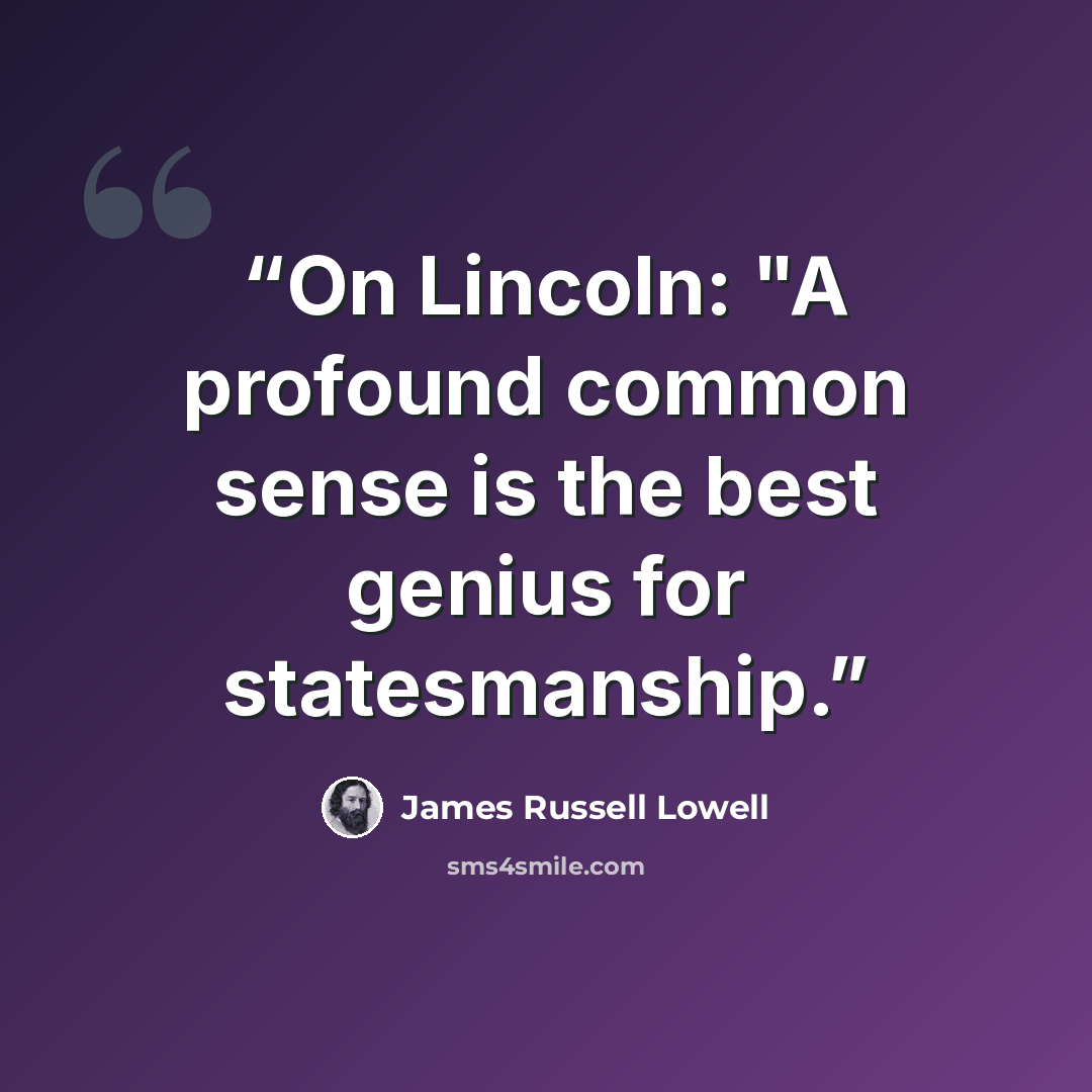 “On Lincoln: "A profound common sense is the best genius for statesmanship.” quote by James Russell Lowell