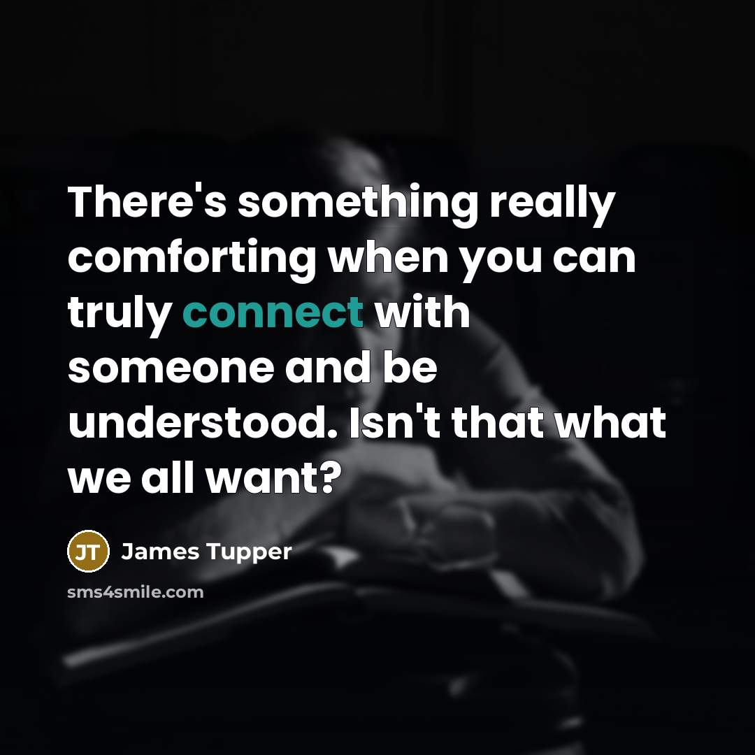 “There's something really comforting when you can truly connect with someone and be understood. Isn't that what we all want?” quote by James Tupper