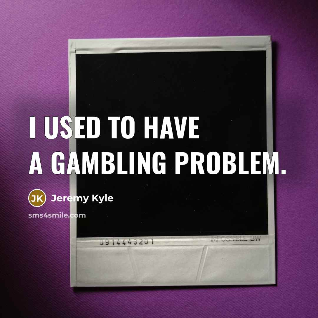 “I used to have a gambling problem.” quote by Jeremy Kyle