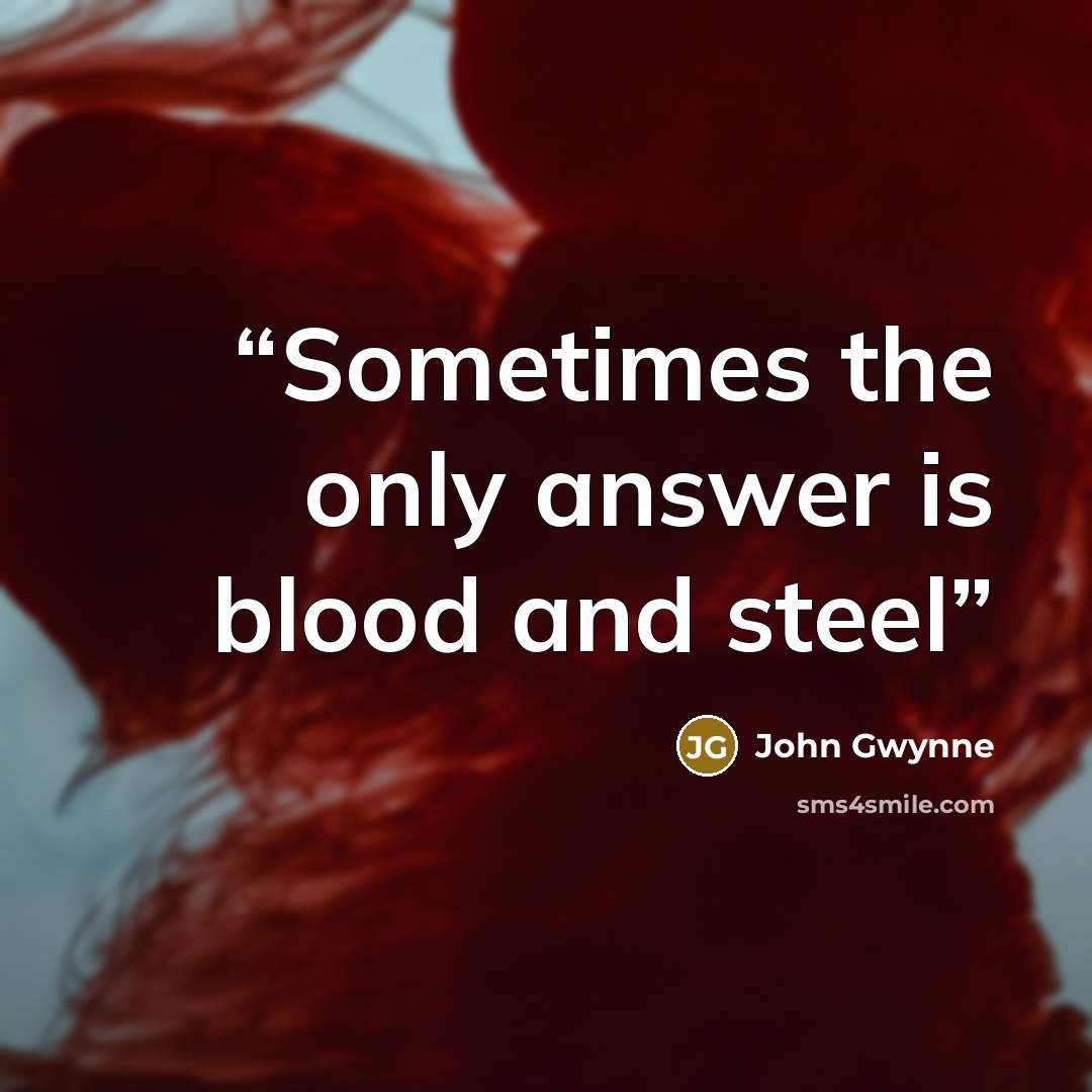 “Sometimes the only answer is blood and steel” quote by John Gwynne
