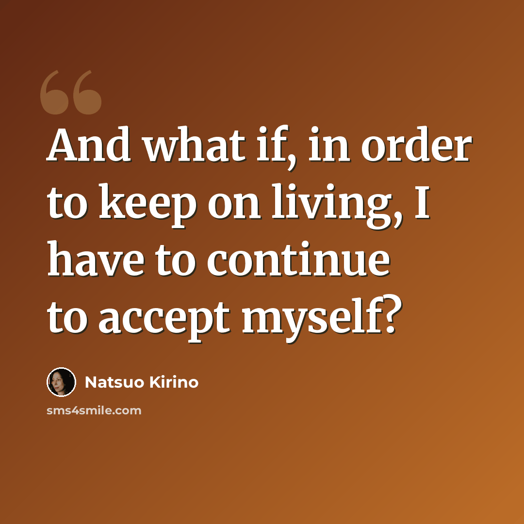 “And what if, in order to keep on living, I have to continue to accept myself?” quote by Natsuo Kirino