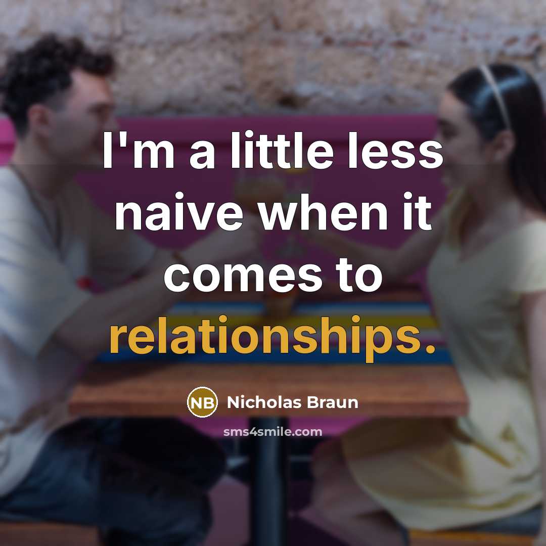“I'm a little less naive when it comes to relationships.” quote by Nicholas Braun