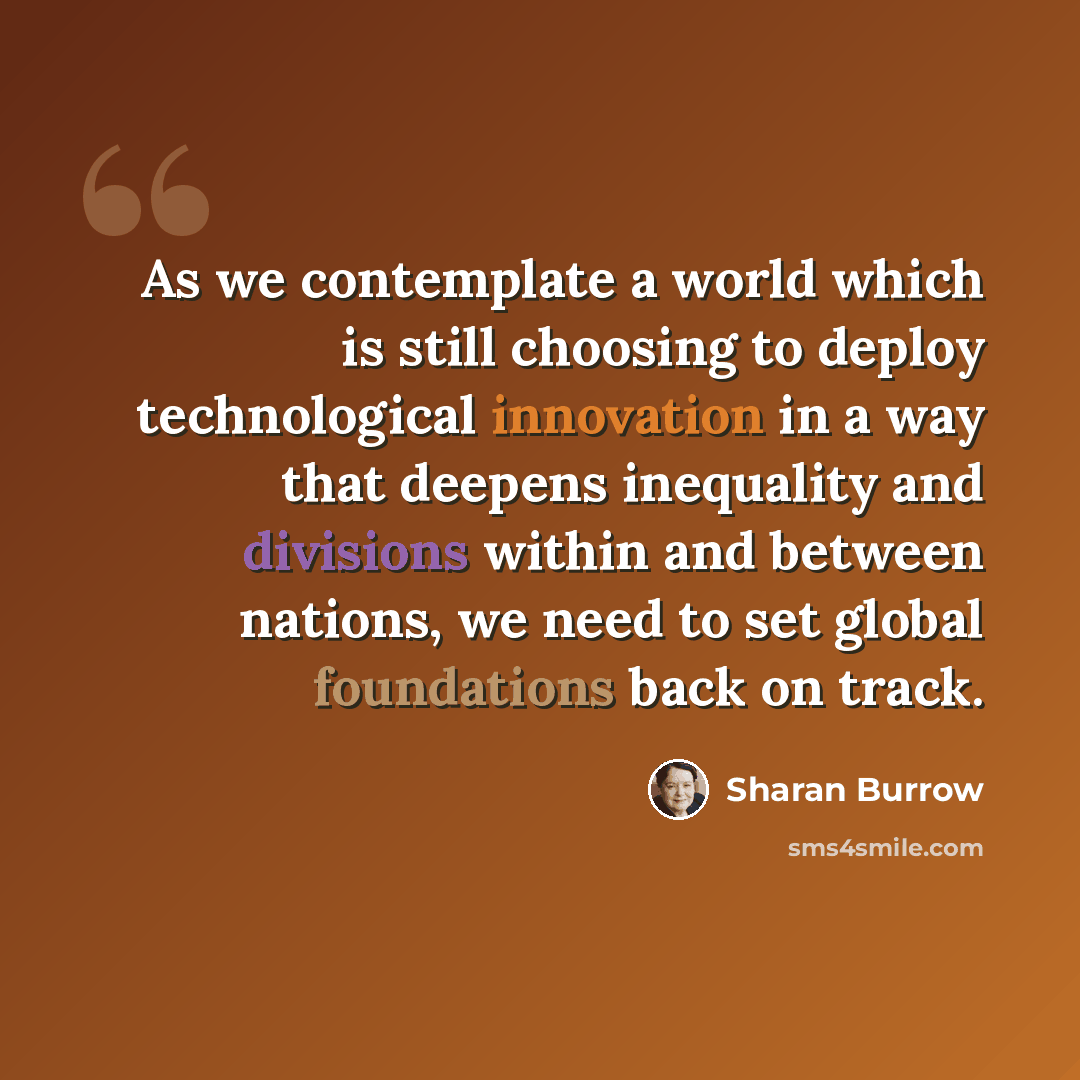 “As we contemplate a world which is still choosing to deploy technological innovation in a way that deepens inequality and divisions within and between nations, we need to set global foundations back on track.” quote by Sharan Burrow