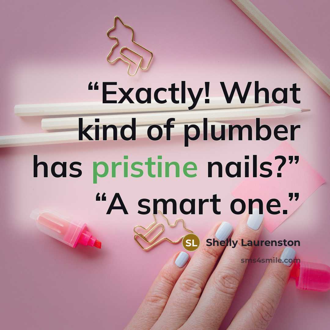 “Exactly! What kind of plumber has pristine nails?” “A smart one.” quote by Shelly Laurenston