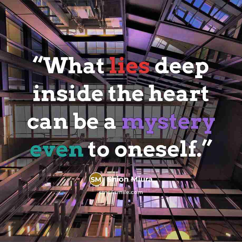 “What lies deep inside the heart can be a mystery even to oneself.” quote by Shion Miura