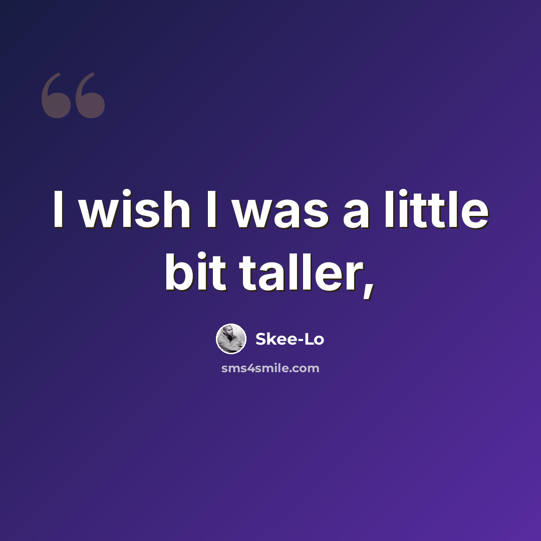 “I wish I was a little bit taller,” quote by Skee-Lo