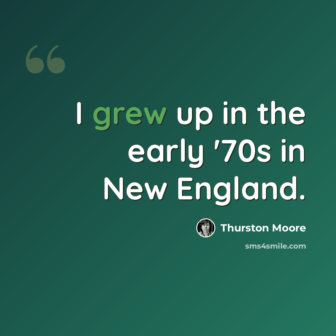 “I grew up in the early '70s in New England.” quote by Thurston Moore
