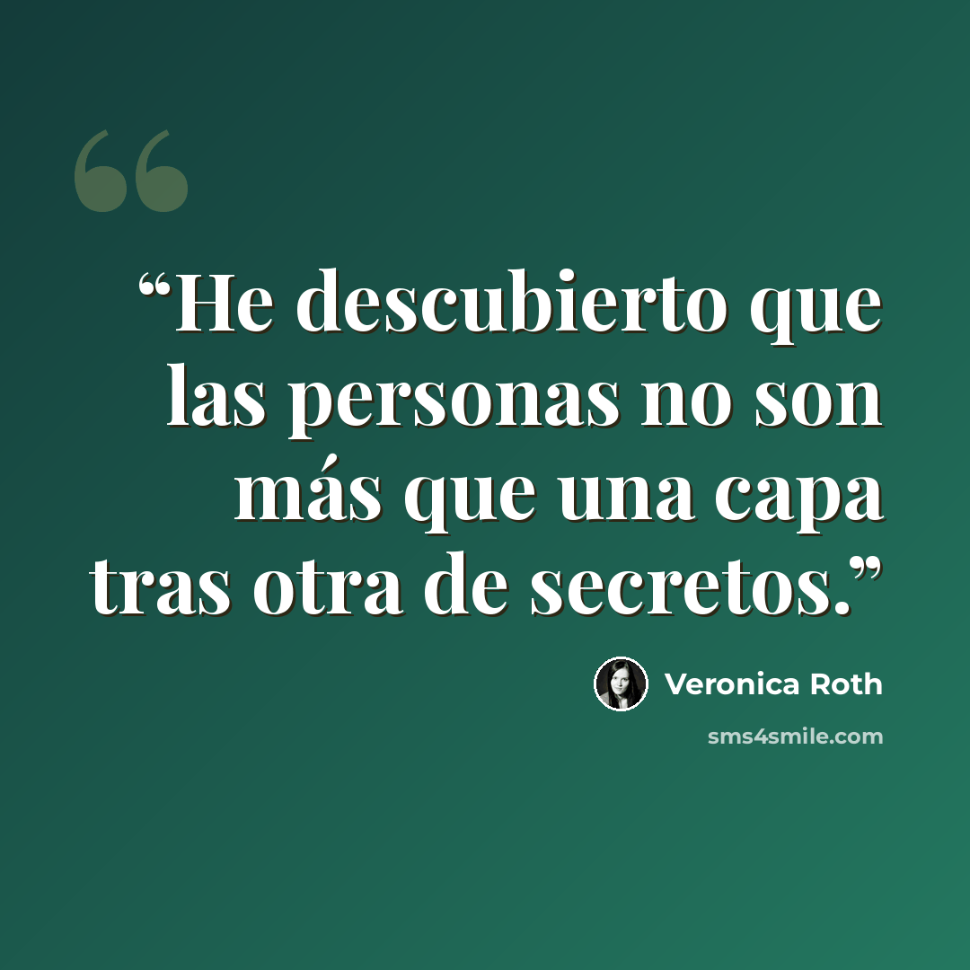 “He descubierto que las personas no son más que una capa tras otra de secretos.” quote by Veronica Roth