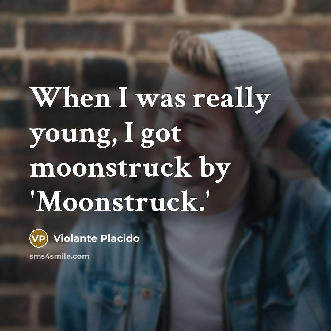 “When I was really young, I got moonstruck by 'Moonstruck.'” quote by Violante Placido