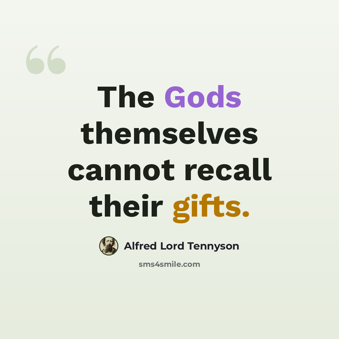 “The Gods themselves cannot recall their gifts.” quote by Alfred Lord Tennyson